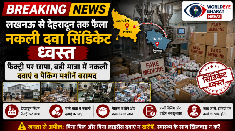 लखनऊ से देहरादून तक फैला नकली दवा सिंडिकेट ध्वस्त — फैक्ट्री पर छापा, बड़ी मात्रा में नकली दवाएं व पैकिंग मशीनें बरामद