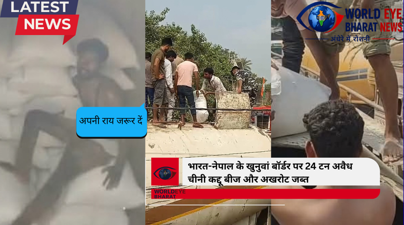 तस्करी पर बड़ी कार्रवाई: भारत-नेपाल के खुनुवां बॉर्डर पर 24 टन अवैध चीनी कद्दू बीज और अखरोट जब्त